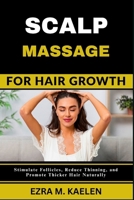 SCALP MASSAGE FOR HAIR GROWTH: Stimulate Follicles, Reduce Thinning, and Promote Thicker Hair Naturally B0FJW2FDF7 Book Cover