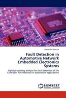 Fault Detection in Automotive Network Embedded Electronics Systems: Signal processing analysis for fault detection of the Controller Area Network in automotive applications 3844382658 Book Cover