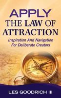 Apply The Law Of Attraction: Inspiration And Navigation For Deliberate Creators 0692249451 Book Cover