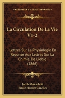 La Circulation De La Vie V1-2: Lettres Sur La Physiologie En Reponse Aux Lettres Sur La Chimie, De Liebig (1866) 1160722668 Book Cover