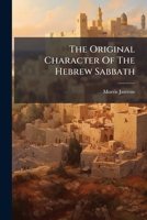 The Original Character Of The Hebrew Sabbath... 1278263144 Book Cover