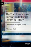 The Transformation of Kurdish and Islamist Parties in Turkey: Consequences for Regime Change 3031062922 Book Cover
