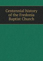 Centennial history of the Fredonia Baptist Church 1340211556 Book Cover