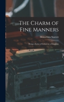 The Charm of Fine Manners: Being a Series of Letters to a Daughter 1016998198 Book Cover