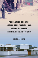 Population Growth, Social Segregation, and Voting Behavior in Lima, Peru, 1940-2016 0268106134 Book Cover