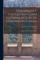 Oligarquia y caciquismo como la farma actual de gobierno en espana: Urgencia y modo de cambiarla 1016521804 Book Cover