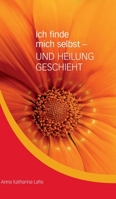 Ich finde mich selbst - UND HEILUNG GESCHIEHT: von Anna Katharina Lahs 3347362233 Book Cover