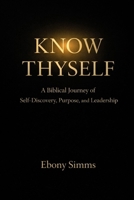 Know Thyself: A Biblical Journey of Self-Discovery, Purpose, and Leadership B0GT9GPCGV Book Cover