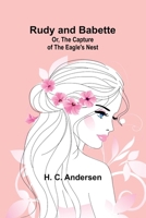 Rudy and Babette; Or, The Capture of the Eagle's Nest 9357939407 Book Cover