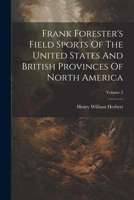 Frank Forester's Field Sports Of The United States And British Provinces Of North America; Volume 2 1022370804 Book Cover