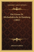 Die Grosse St. Michaeliskirche In Hamburg (1862) 116109864X Book Cover