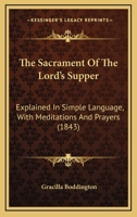 The Sacrament of the Lord's Supper: Explained in Simple Language, with Meditations and Prayers 1120924308 Book Cover