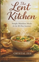 THE LENT KITCHEN: Simple Meatless Meals for the 40-Day Journey B0GPBJG78C Book Cover