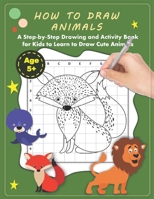 HOW TO DRAW ANIMALS: A Step-by-Step Drawing and Activity Book for Kids to Learn to Draw Cute Animals B08W7SNKXB Book Cover