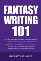 Fantasy Writing 101: All Your Questions Answered. Go From Amateur To Author. Unleash Your Magic And Become A Sought-After Fantasy Fiction Writer 1915216869 Book Cover