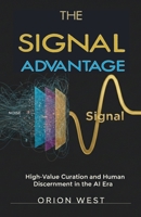 The Signal Advantage: High-Value Curation and Human Discernment in the AI Era B0GL6ZL7JB Book Cover