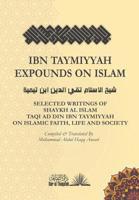 Ibn Taymiyyah Expounds on Islam: Selected Writings of Shaykh Al Islam Taqi Ad Din Ibn Taymiyyah on Islamic Faith, Life and Society 1793027005 Book Cover