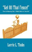 Get Off That Fence! Time Is Running Out - Which Side Are You On? 1432709437 Book Cover