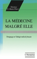 La médecine malgré elle: Témoignage sur l'idéologie médicale française 2738405851 Book Cover