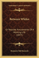 Between Whiles: Or Wayside Amusements Of A Working Life 143678798X Book Cover