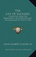 The Life of Socrates: Collected from the Memorabilia of Xenophon and the Dialogues of Plato, and Illustrated Farther by Aristotle, Diodorus Siculus, ... Others. ... by John Gilbert Cooper, Jun. Esq 1165668726 Book Cover
