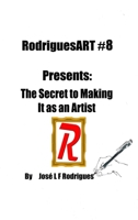 RodriguesART #8: Presents: The Secret of Making It As An Artist B0BZRW4H1K Book Cover