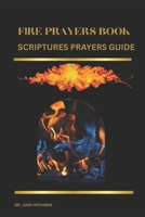 FIRE PRAYERS BOOK: SCRIPTURAL PRAYER GUIDE B0FN4WNFBW Book Cover