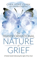 The Transformational Nature of Grief: A Pocket Guide Embracing the Light of Your Soul 1737141426 Book Cover