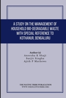 A Study on the Management of Household Bio-Degradable Waste with Special Reference to Kothanur, Bengaluru B096CG7YKP Book Cover