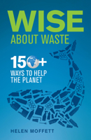 Wise About Waste: 150+ Ways to Help the Planet 1928257682 Book Cover