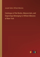 Catalogue of the Books, Manuscripts, and Engravings Belonging to William Menzies of New York 3385378532 Book Cover