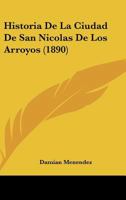 Historia de la Ciudad de San Nicolas de Los Arroyos (Classic Reprint) 1160117721 Book Cover