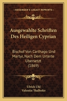 Ausgewahlte Schriften Des Heiligen Cyprian: Bischof Von Carthago Und Martyr, Nach Dem Urterte Ubersetzt (1869) 1166775801 Book Cover