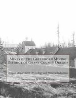 Mines of the Greenhorn Mining District of Grant County Oregon 1500669113 Book Cover
