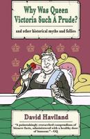 Why Was Queen Victoria Such a Prude?: …and other historical myths and follies 1909609013 Book Cover