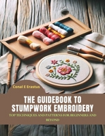 The Guidebook to Stumpwork Embroidery: Top Techniques and Patterns for Beginners and Beyond B0CNL3RQJC Book Cover