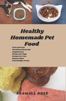 Healthy Homemade Pet Food: Pros and Cons Nutritional Demands Supplements Recipes for Dogs Recipes for Cats Balance diets Pets Healthy Treats B0FT1JBTVL Book Cover