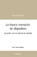 La France menacée de disparition: Le parler vrai au chevet du malade - ESSAI (French Edition) 2414522437 Book Cover