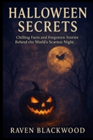 Halloween Secrets: Chilling Facts and Forgotten Stories Behind the World’s Scariest Night B0FVVFMJCY Book Cover