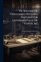 Fr. Baconi De Verulamio Historia Naturalis & Experimentalis De Ventis, &c 1147953368 Book Cover
