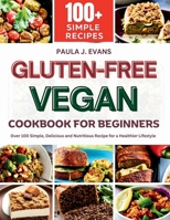 GLUTEN-FREE VEGAN COOKBOOK FOR BEGINNERS: Over 100 Simple, Delicious and Nutritious Recipe for a Healthier Lifestyle B0CNS22XS9 Book Cover