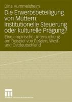 Die Erwerbsbeteiligung Von Muttern: Institutionelle Steuerung Oder Kulturelle Pragung?: Eine Empirische Untersuchung Am Beispiel Von Belgien, West- Und Ostdeutschland 3531163183 Book Cover
