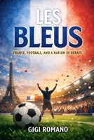 Les Bleus: France, Football, and a Nation in Debate (Football Nations: Stories of Glory and Strife) B0GWL9NBX7 Book Cover
