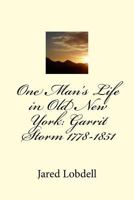 One Man's Life in Old New York: Garrit Storm 1778-1851: Volume I: Prolegomena and Materials 1717230113 Book Cover