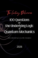 The Century Dilemma: 100 Questions on the Underlying Logic of Quantum Mechanics B0GFWHT93T Book Cover