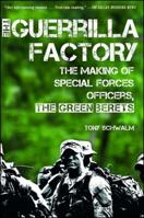 The Guerrilla Factory: The Making of Special Forces Officers, the Green Berets 1451623615 Book Cover