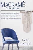 Macram� for beginners: Decorate your Home and Garden with Handmade Macram� Objects. A Complete Step-by-Step Guide to Projects, Knots, Patterns and much more. 1801448574 Book Cover