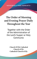 The Order Of Morning And Evening Prayer Daily Throughout The Year: Together With The Order Of The Administration Of The Lord's Supper Or Holy Communion 1165748002 Book Cover