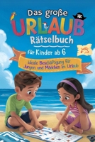 Das Große Urlaub Rätselbuch für Kinder ab 6. Das coole Reise Rätselbuch für Jungen und Mädchen.: Ideale Beschäftigung für den Urlaub. (German Edition) B0F3PWR9DC Book Cover