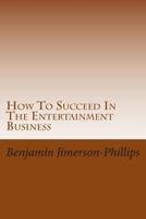 How To Succeed In The Entertainment Business 149925041X Book Cover